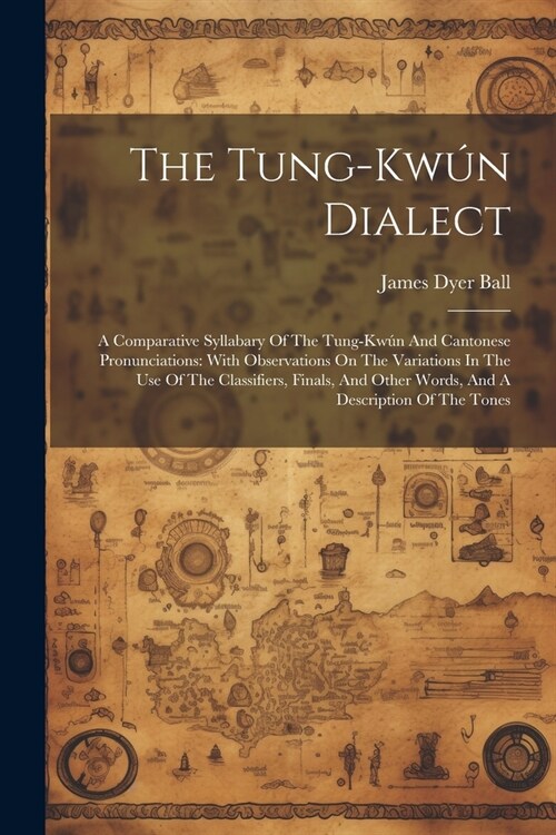 The Tung-kw? Dialect: A Comparative Syllabary Of The Tung-kw? And Cantonese Pronunciations: With Observations On The Variations In The Use (Paperback)