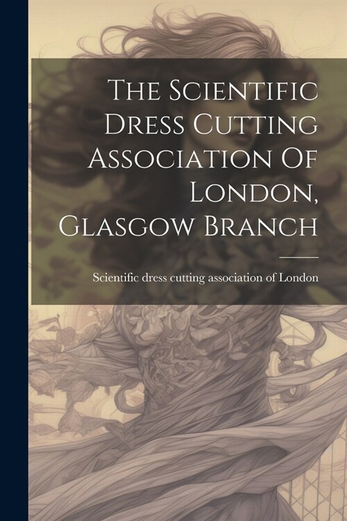 The Scientific Dress Cutting Association Of London, Glasgow Branch (Paperback)