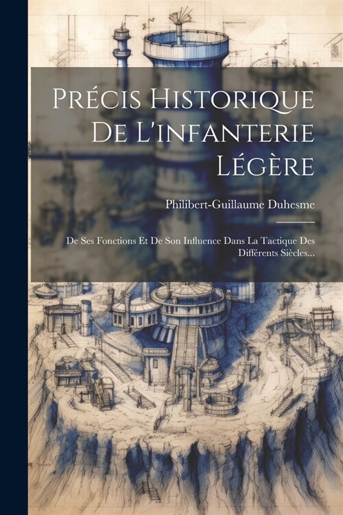 Pr?is Historique De Linfanterie L??e: De Ses Fonctions Et De Son Influence Dans La Tactique Des Diff?ents Si?les... (Paperback)
