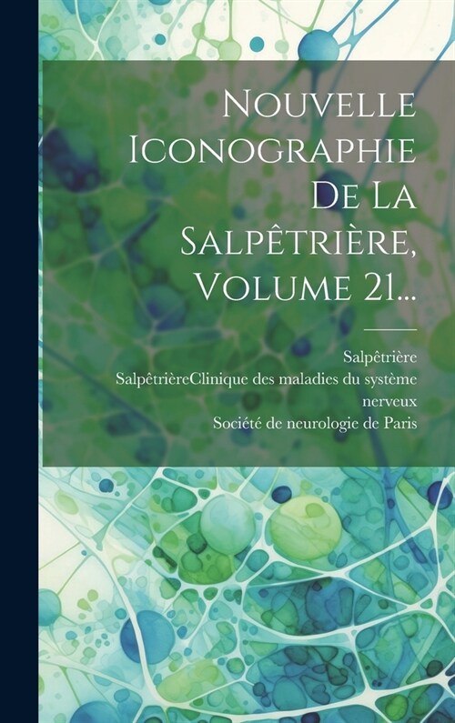 Nouvelle Iconographie De La Salp?ri?e, Volume 21... (Hardcover)