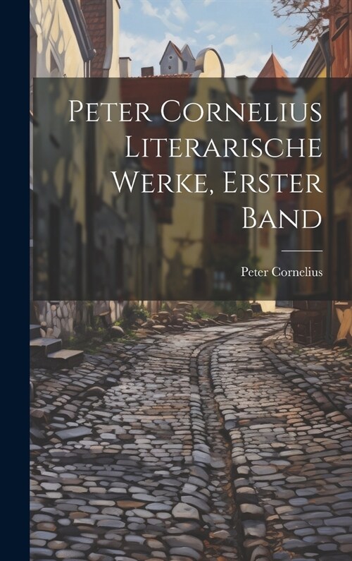 Peter Cornelius Literarische Werke, Erster Band (Hardcover)