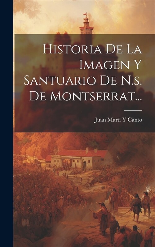 Historia De La Imagen Y Santuario De N.s. De Montserrat... (Hardcover)