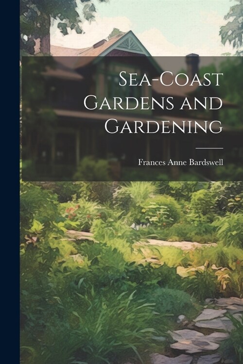 Sea-Coast Gardens and Gardening (Paperback)