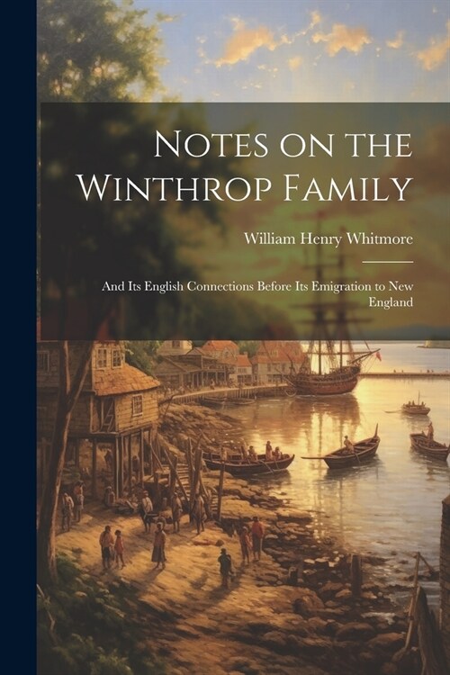 Notes on the Winthrop Family: And its English Connections Before its Emigration to New England (Paperback)