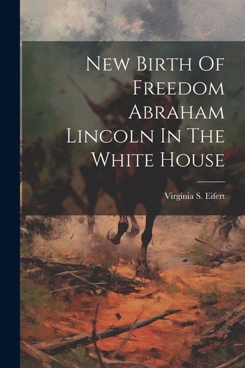 New Birth Of Freedom Abraham Lincoln In The White House (Paperback)