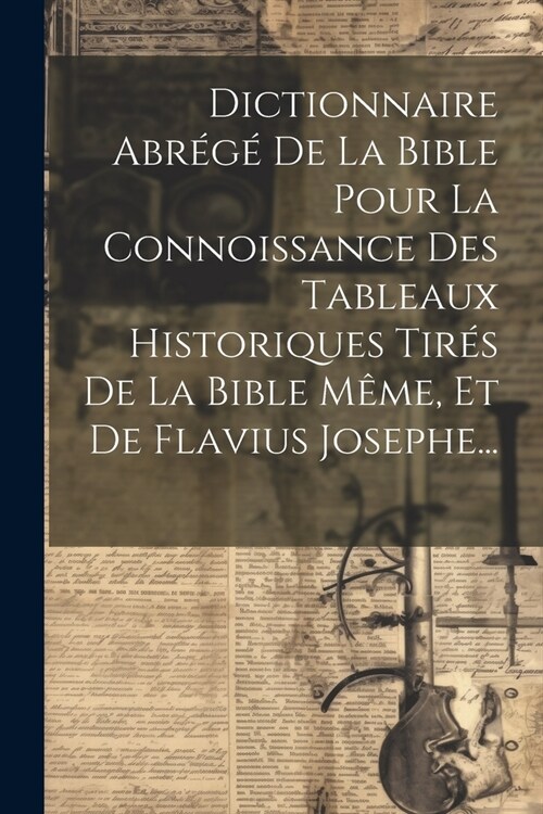 Dictionnaire Abr??De La Bible Pour La Connoissance Des Tableaux Historiques Tir? De La Bible M?e, Et De Flavius Josephe... (Paperback)