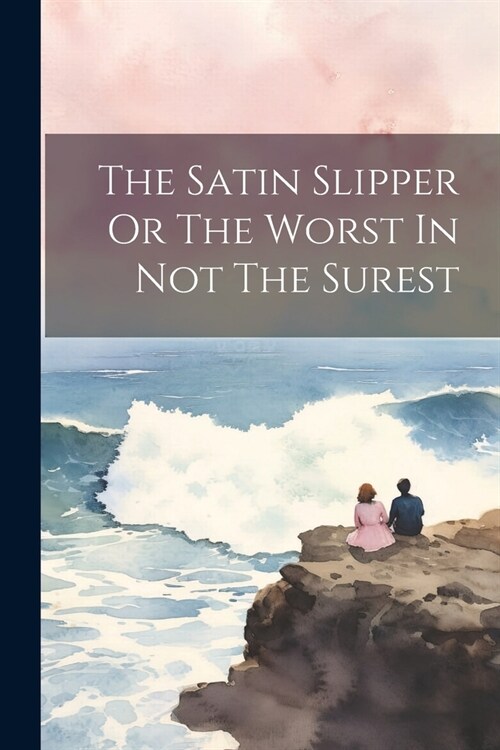 The Satin Slipper Or The Worst In Not The Surest (Paperback)
