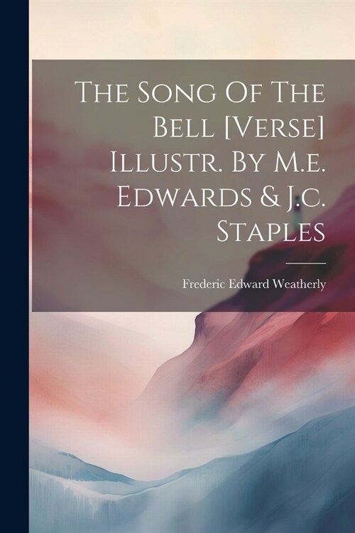 The Song Of The Bell [verse] Illustr. By M.e. Edwards & J.c. Staples (Paperback)