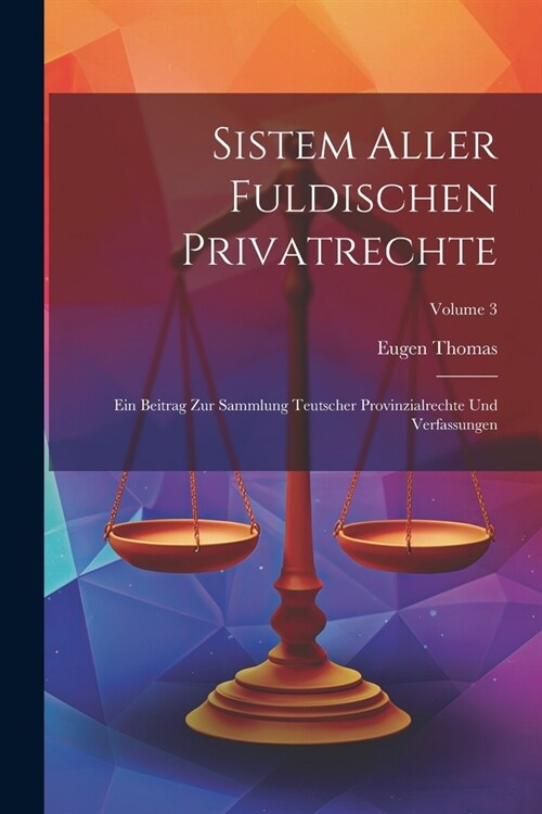 Sistem Aller Fuldischen Privatrechte: Ein Beitrag Zur Sammlung Teutscher Provinzialrechte Und Verfassungen; Volume 3 (Paperback)