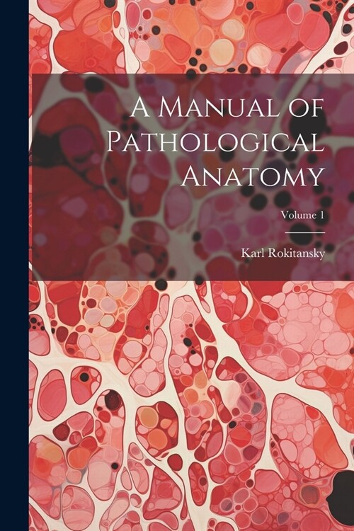 A Manual of Pathological Anatomy; Volume 1 (Paperback)