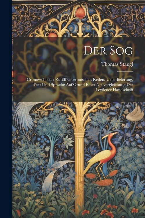 Der Sog: Gronovscholiast Zu Elf Ciceronischen Reden. Ueberlieferung, Text Und Sprache Auf Grund Einer Neuvergleichung Der Leyde (Paperback)