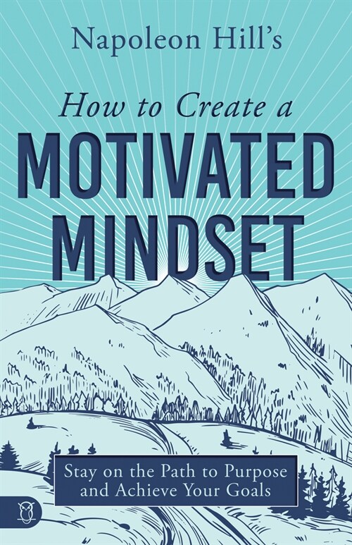 Napoleon Hills How to Create a Motivated Mindset: Stay on the Path to Purpose and Achieve Your Goals (Paperback)