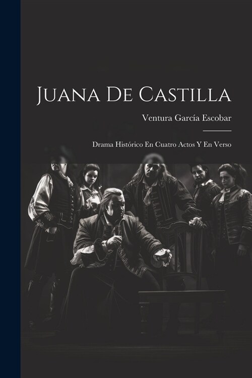 Juana De Castilla: Drama Hist?ico En Cuatro Actos Y En Verso (Paperback)