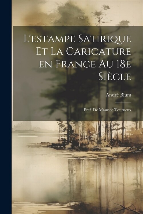 Lestampe satirique et la caricature en France au 18e si?le; pr?. de Maurice Tourneux (Paperback)