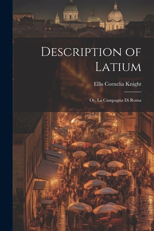 Description of Latium: Or, La Campagna di Roma (Paperback)