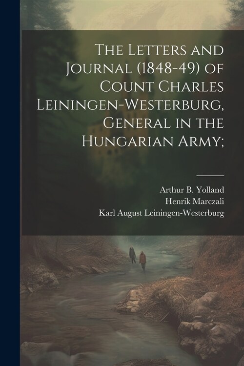 The Letters and Journal (1848-49) of Count Charles Leiningen-Westerburg, General in the Hungarian Army; (Paperback)
