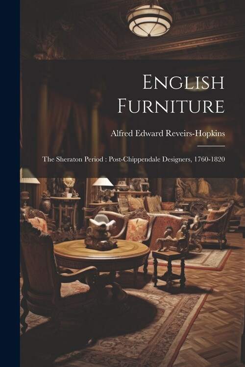 English Furniture: The Sheraton Period: Post-Chippendale Designers, 1760-1820 (Paperback)