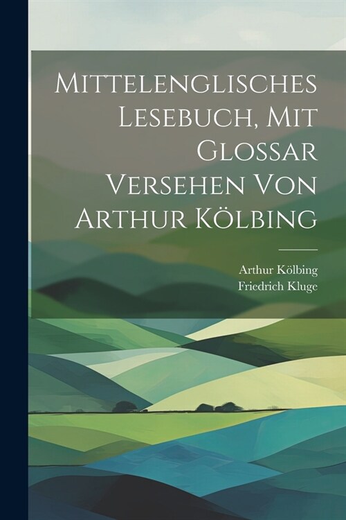 Mittelenglisches Lesebuch, mit Glossar versehen von Arthur K?bing (Paperback)