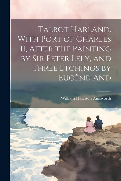 Talbot Harland. With Port of Charles II, After the Painting by Sir Peter Lely, and Three Etchings by Eug?e-And (Paperback)