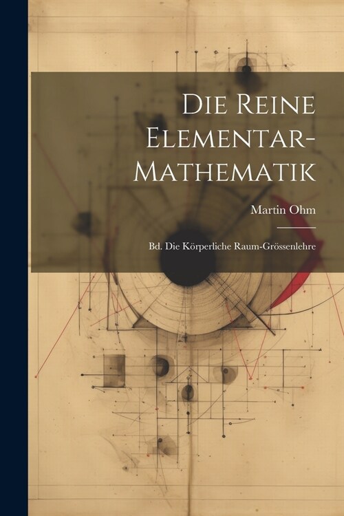 Die Reine Elementar-mathematik: Bd. Die K?perliche Raum-gr?senlehre (Paperback)