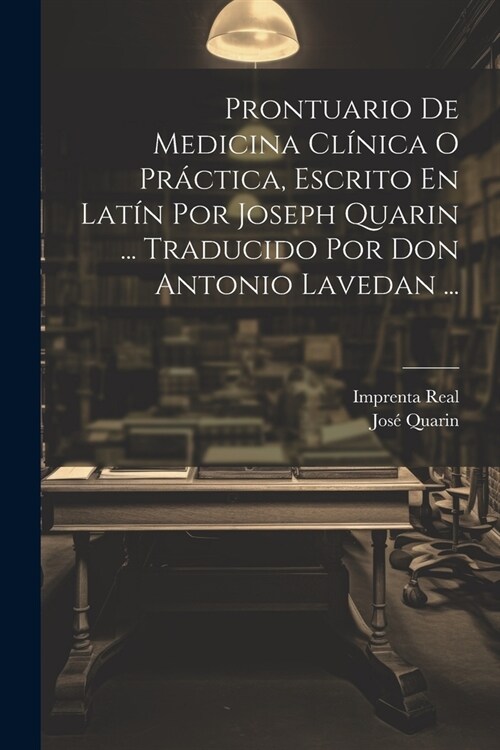 Prontuario De Medicina Cl?ica O Pr?tica, Escrito En Lat? Por Joseph Quarin ... Traducido Por Don Antonio Lavedan ... (Paperback)