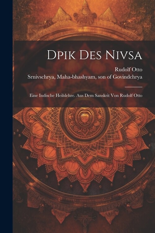 Dpik Des Nivsa; Eine Indische Heilslehre. Aus Dem Sanskrit Von Rudolf Otto (Paperback)