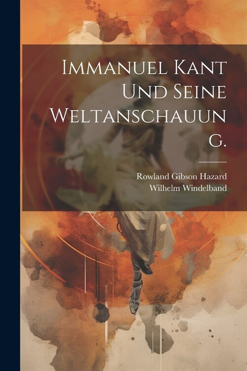 Immanuel Kant Und Seine Weltanschauung. (Paperback)