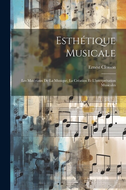 Esth?ique musicale; les mat?iaux de la musique, la cr?tion et linterpr?ation musicales (Paperback)