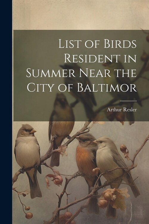 List of Birds Resident in Summer Near the City of Baltimor (Paperback)