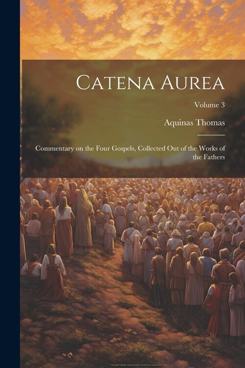 Catena Aurea: Commentary on the Four Gospels, Collected out of the Works of the Fathers; Volume 3 (Paperback)