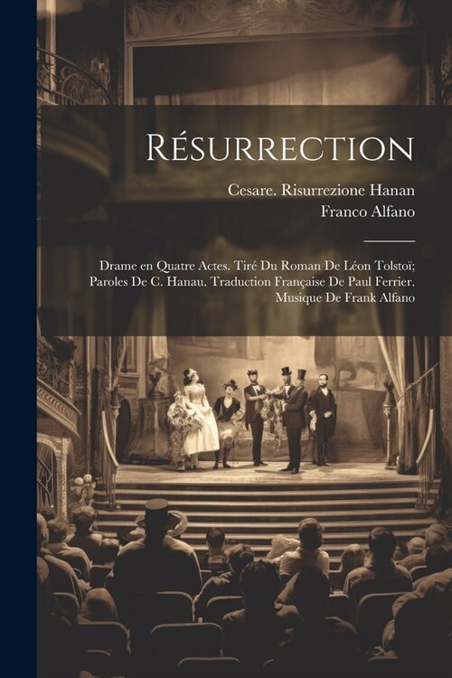 R?urrection; drame en quatre actes. Tir?du roman de L?n Tolsto? paroles de C. Hanau. Traduction fran?ise de Paul Ferrier. Musique de Frank Alfano (Paperback)