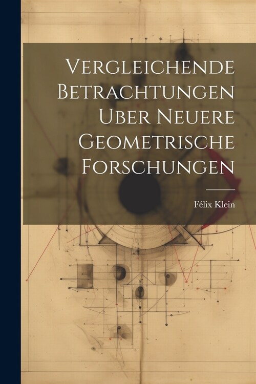 Vergleichende Betrachtungen Uber Neuere Geometrische Forschungen (Paperback)