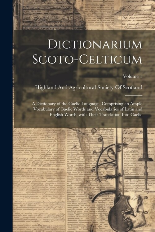 Dictionarium Scoto-Celticum: A dictionary of the Gaelic language, comprising an ample vocabulary of Gaelic words and vocabularies of Latin and Engl (Paperback)