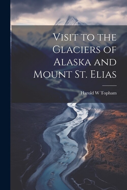 Visit to the Glaciers of Alaska and Mount St. Elias (Paperback)