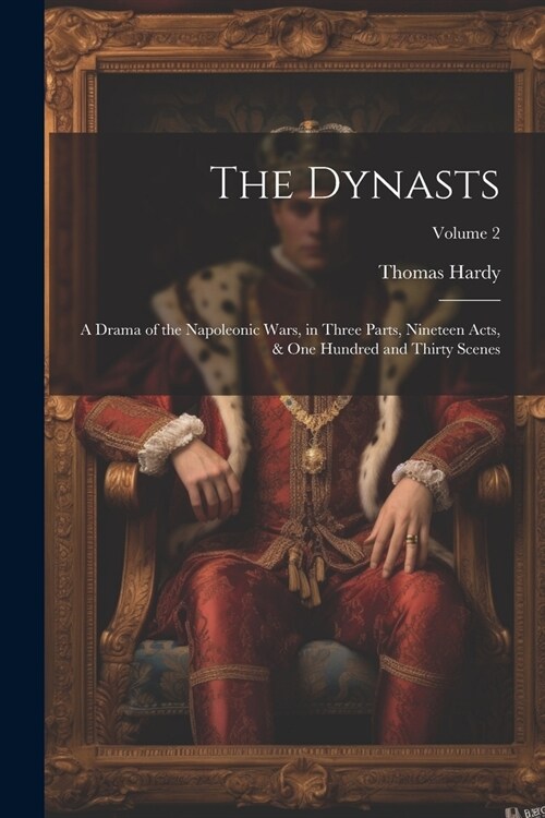 The Dynasts; a Drama of the Napoleonic Wars, in Three Parts, Nineteen Acts, & one Hundred and Thirty Scenes; Volume 2 (Paperback)