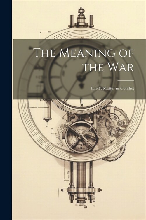 The Meaning of the war; Life & Matter in Conflict (Paperback)