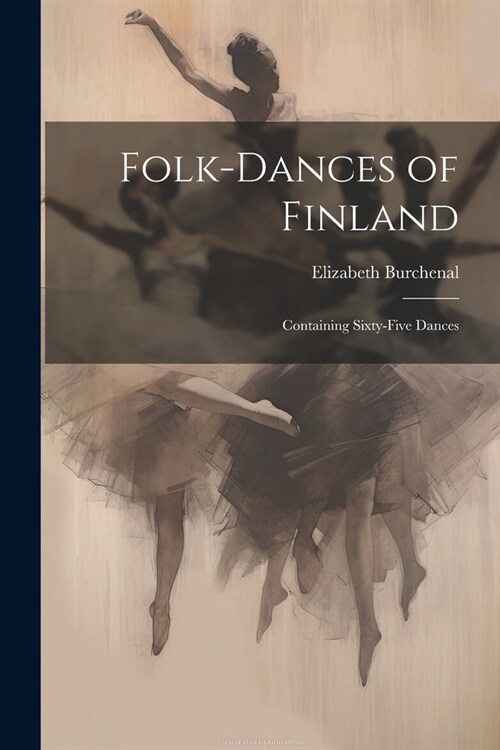 Folk-dances of Finland: Containing Sixty-five Dances (Paperback)