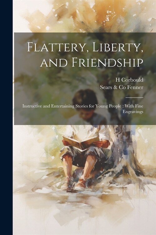 Flattery, Liberty, and Friendship: Instructive and Entertaining Stories for Young People: With Fine Engravings (Paperback)