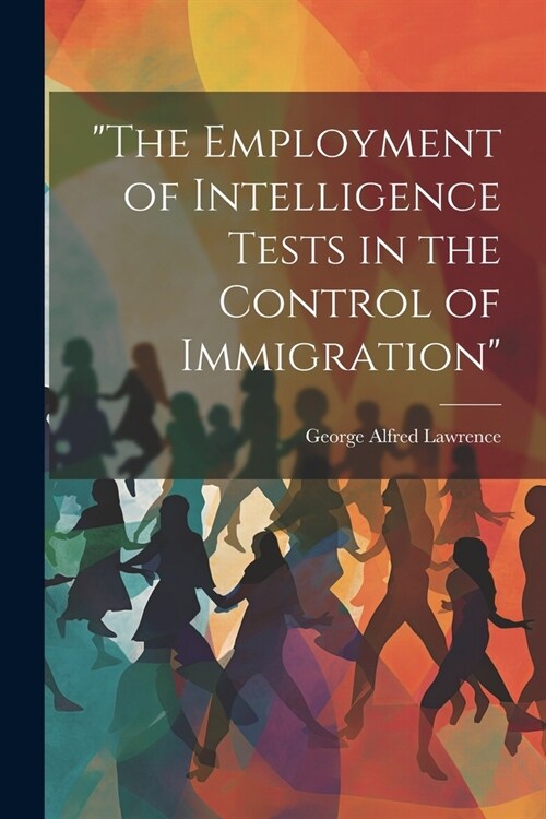 The Employment of Intelligence Tests in the Control of Immigration (Paperback)