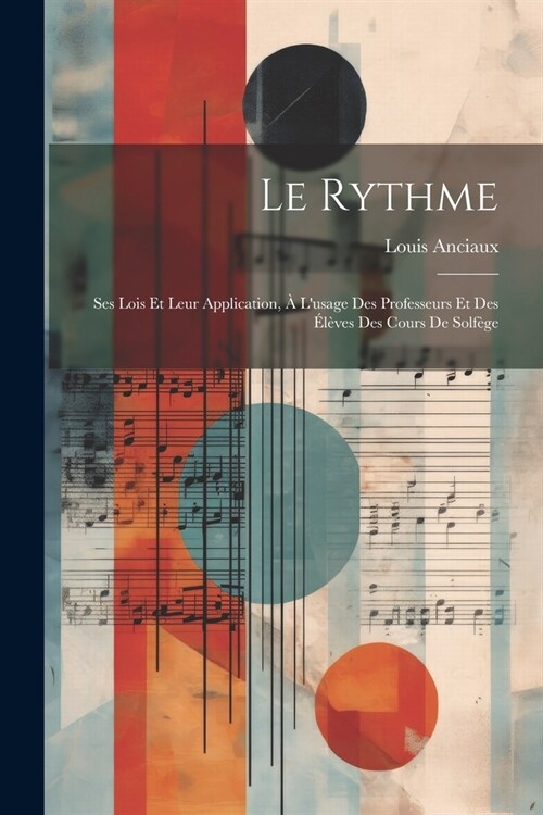 Le rythme; ses lois et leur application, ?lusage des professeurs et des ??es des cours de solf?e (Paperback)