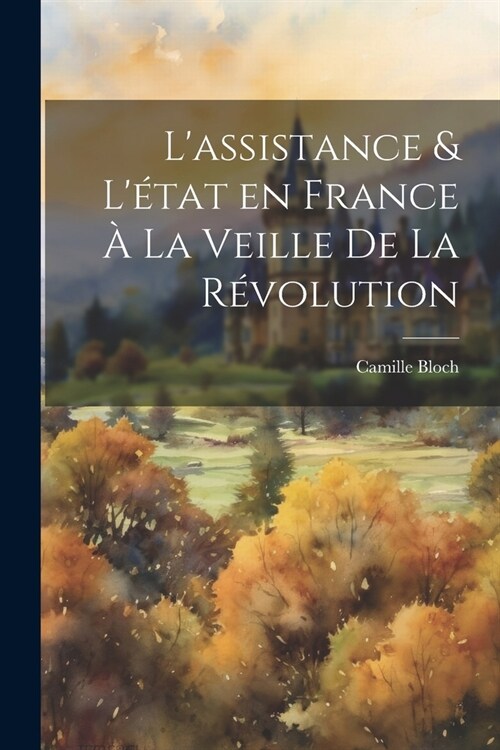 Lassistance & L?at en France ?la veille de la r?olution (Paperback)