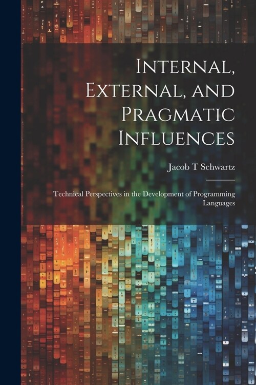Internal, External, and Pragmatic Influences: Technical Perspectives in the Development of Programming Languages (Paperback)