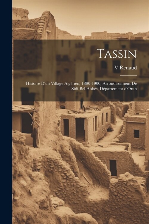 Tassin; histoire dun village alg?ien, 1890-1900, arrondissement de Sidi-Bel-Abb?, D?artement dOran (Paperback)