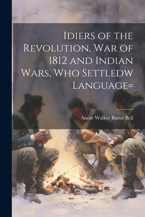 Idiers of the Revolution, War of 1812 and Indian Wars, who Settledw language= (Paperback)
