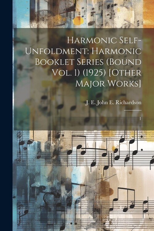 Harmonic Self-Unfoldment: Harmonic Booklet Series (Bound Vol. 1) (1925) [Other Major Works]: 1 (Paperback)