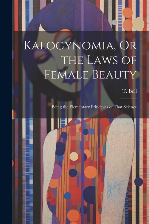 Kalogynomia, Or the Laws of Female Beauty: Being the Elementary Principles of That Science (Paperback)