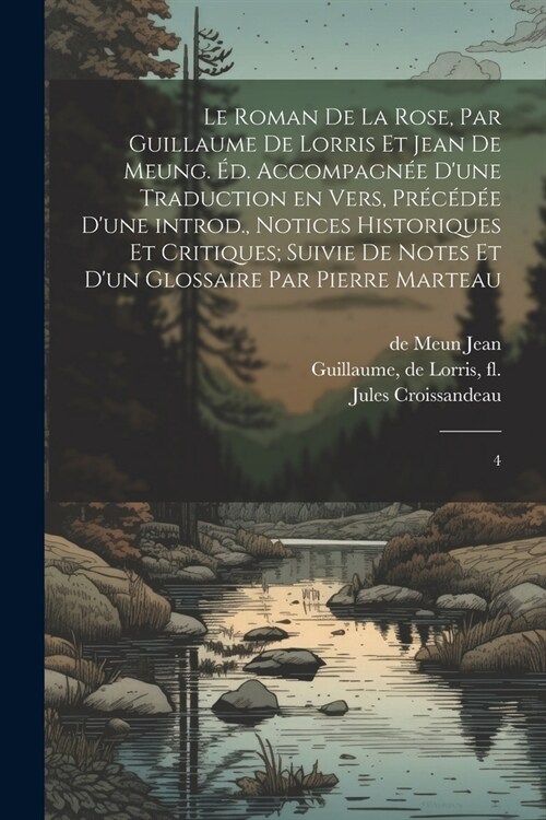 Le Roman de la rose, par Guillaume de Lorris et Jean de Meung. ?. accompagn? dune traduction en vers, pr??? dune introd., notices historiques e (Paperback)