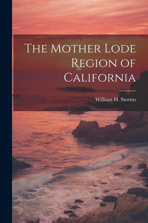 The Mother Lode Region of California (Paperback)