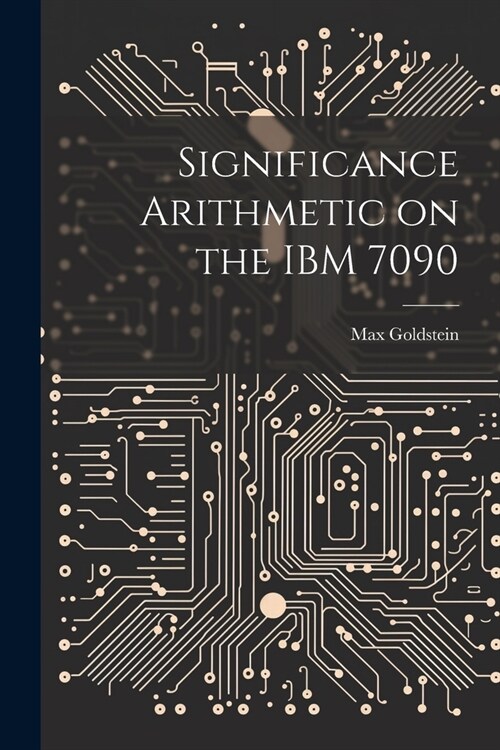Significance Arithmetic on the IBM 7090 (Paperback)