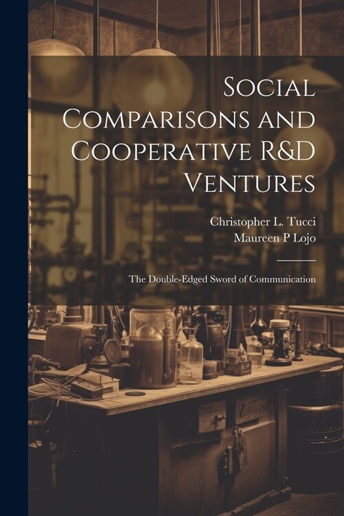 Social Comparisons and Cooperative R&D Ventures: The Double-edged Sword of Communication (Paperback)
